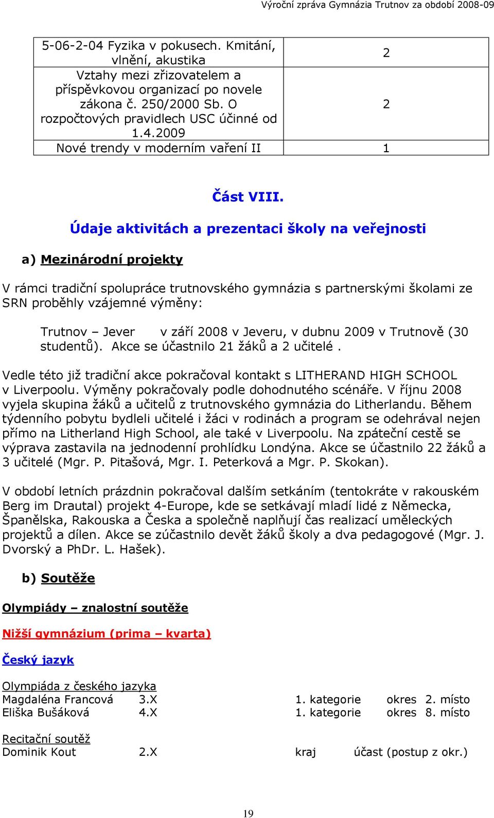 září 2008 v Jeveru, v dubnu 2009 v Trutnově (30 studentů). Akce se účastnilo 21 žáků a 2 učitelé. Vedle této již tradiční akce pokračoval kontakt s LITHERAND HIGH SCHOOL v Liverpoolu.