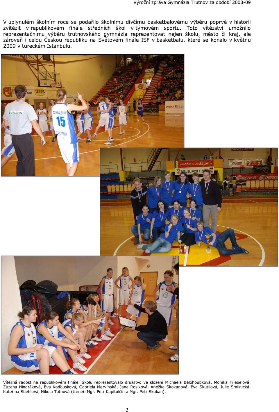 basketbalu, které se konalo v květnu 2009 v tureckém Istanbulu. Vítězná radost na republikovém finále.