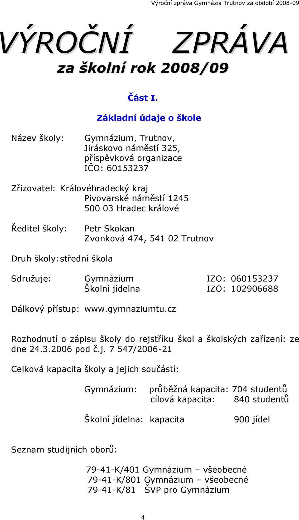 Ředitel školy: Petr Skokan Zvonková 474, 541 02 Trutnov Druh školy: střední škola Sdružuje: Gymnázium IZO: 060153237 Školní jídelna IZO: 102906688 Dálkový přístup: www.gymnaziumtu.