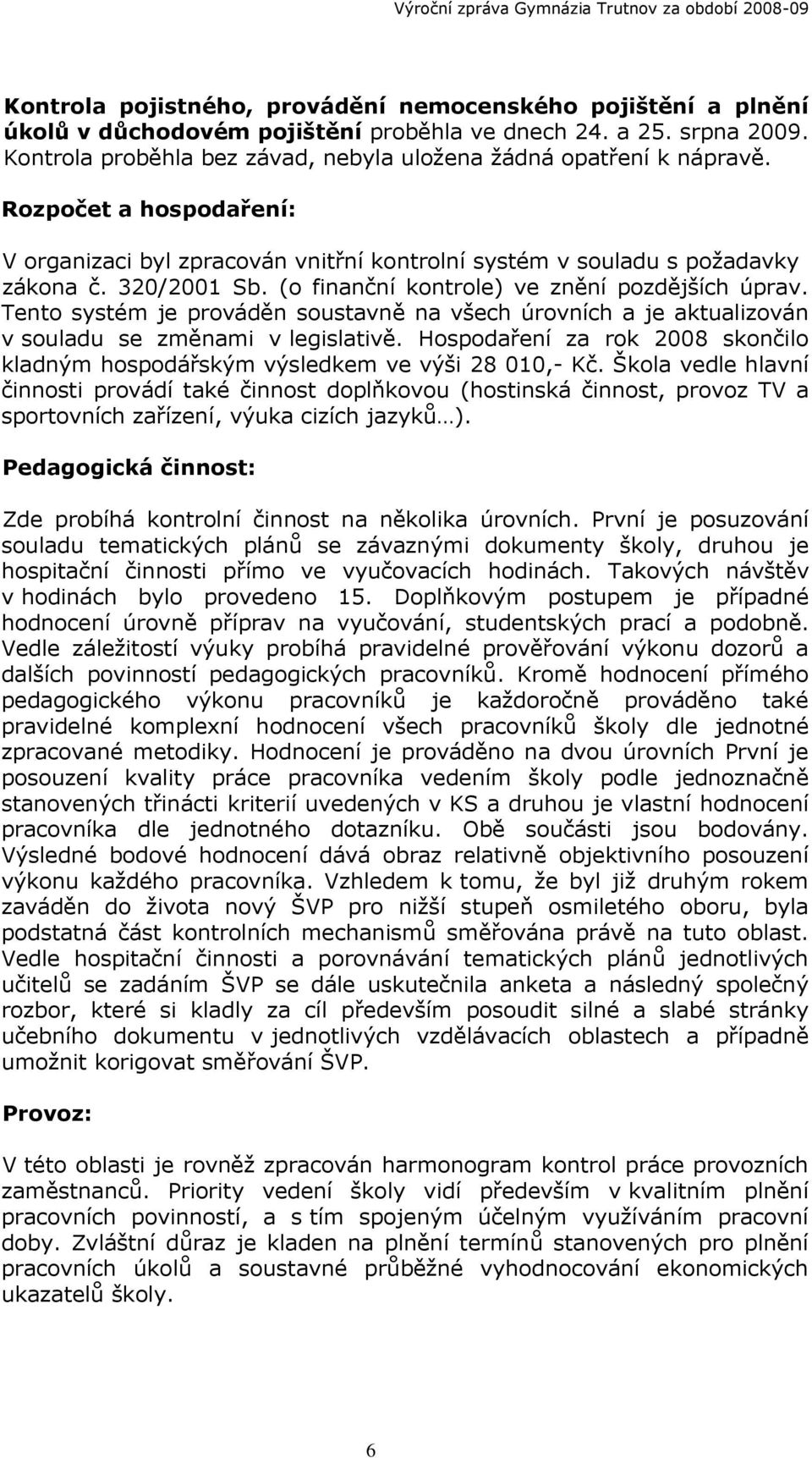 (o finanční kontrole) ve znění pozdějších úprav. Tento systém je prováděn soustavně na všech úrovních a je aktualizován v souladu se změnami v legislativě.