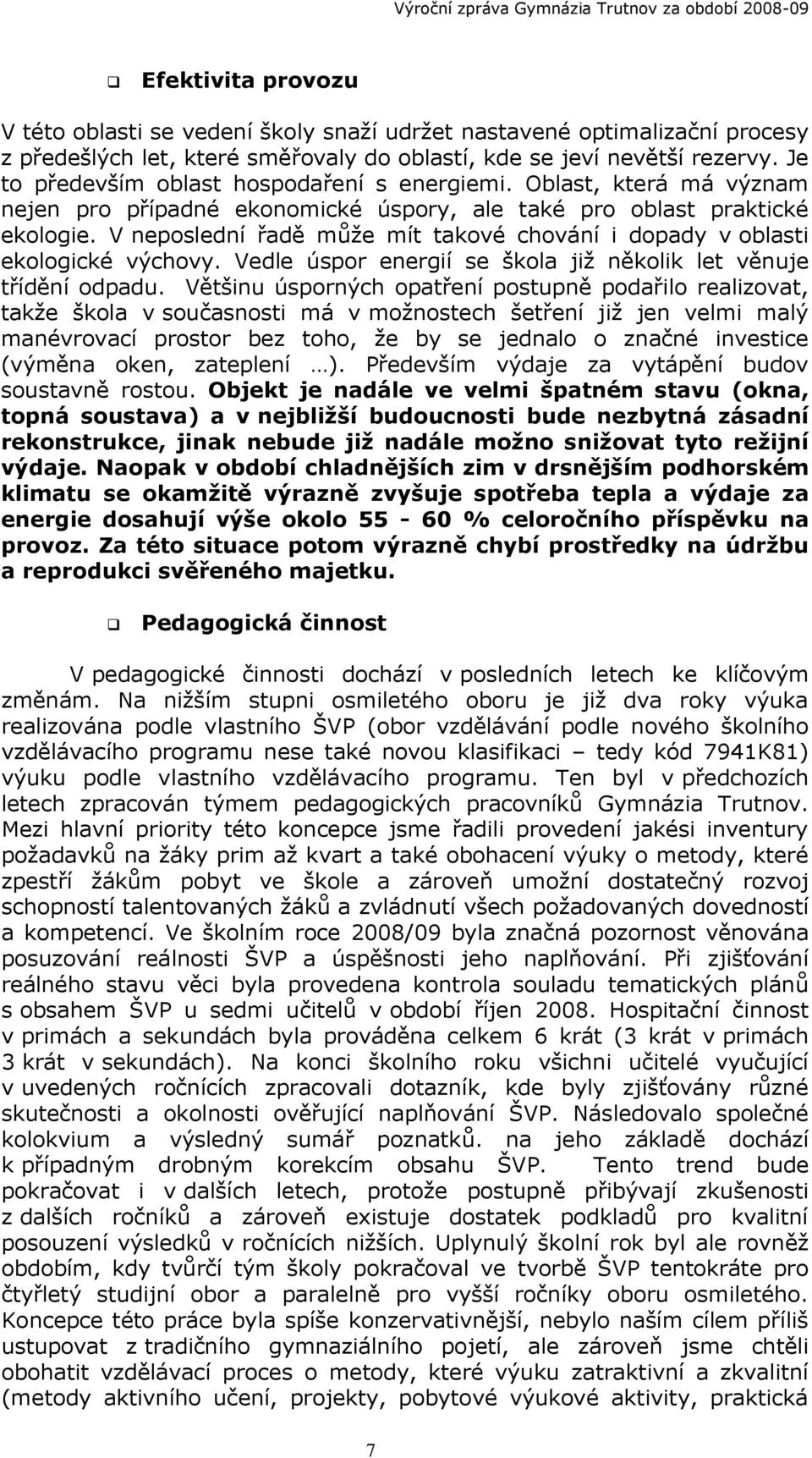 V neposlední řadě může mít takové chování i dopady v oblasti ekologické výchovy. Vedle úspor energií se škola již několik let věnuje třídění odpadu.