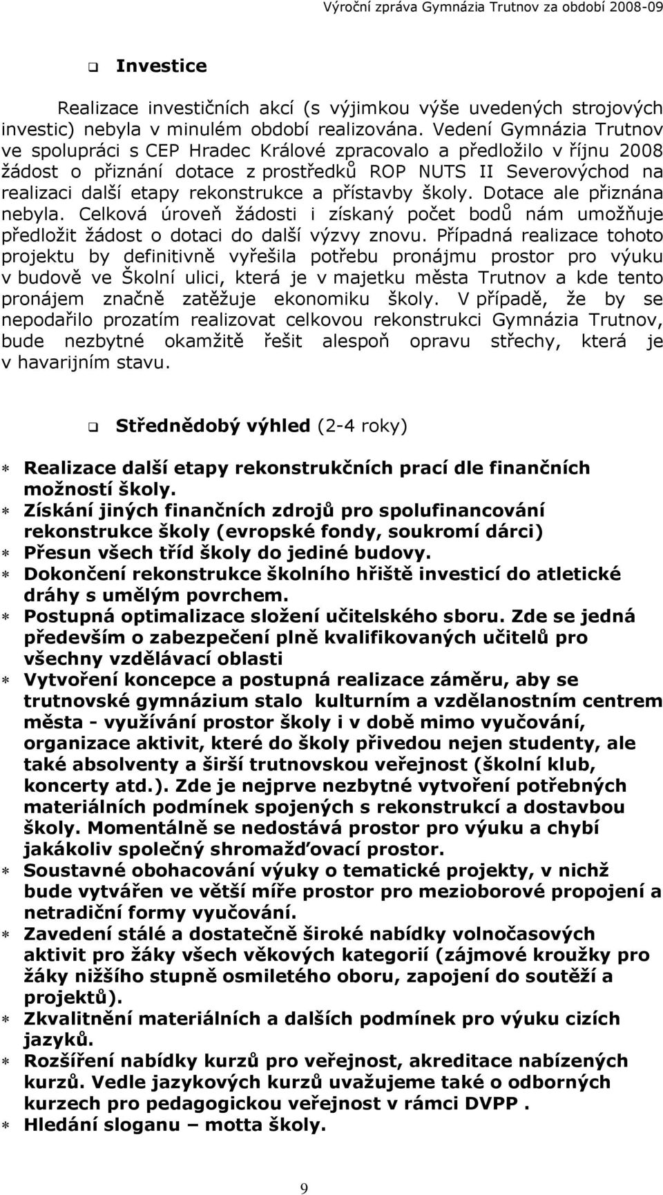 přístavby školy. Dotace ale přiznána nebyla. Celková úroveň žádosti i získaný počet bodů nám umožňuje předložit žádost o dotaci do další výzvy znovu.