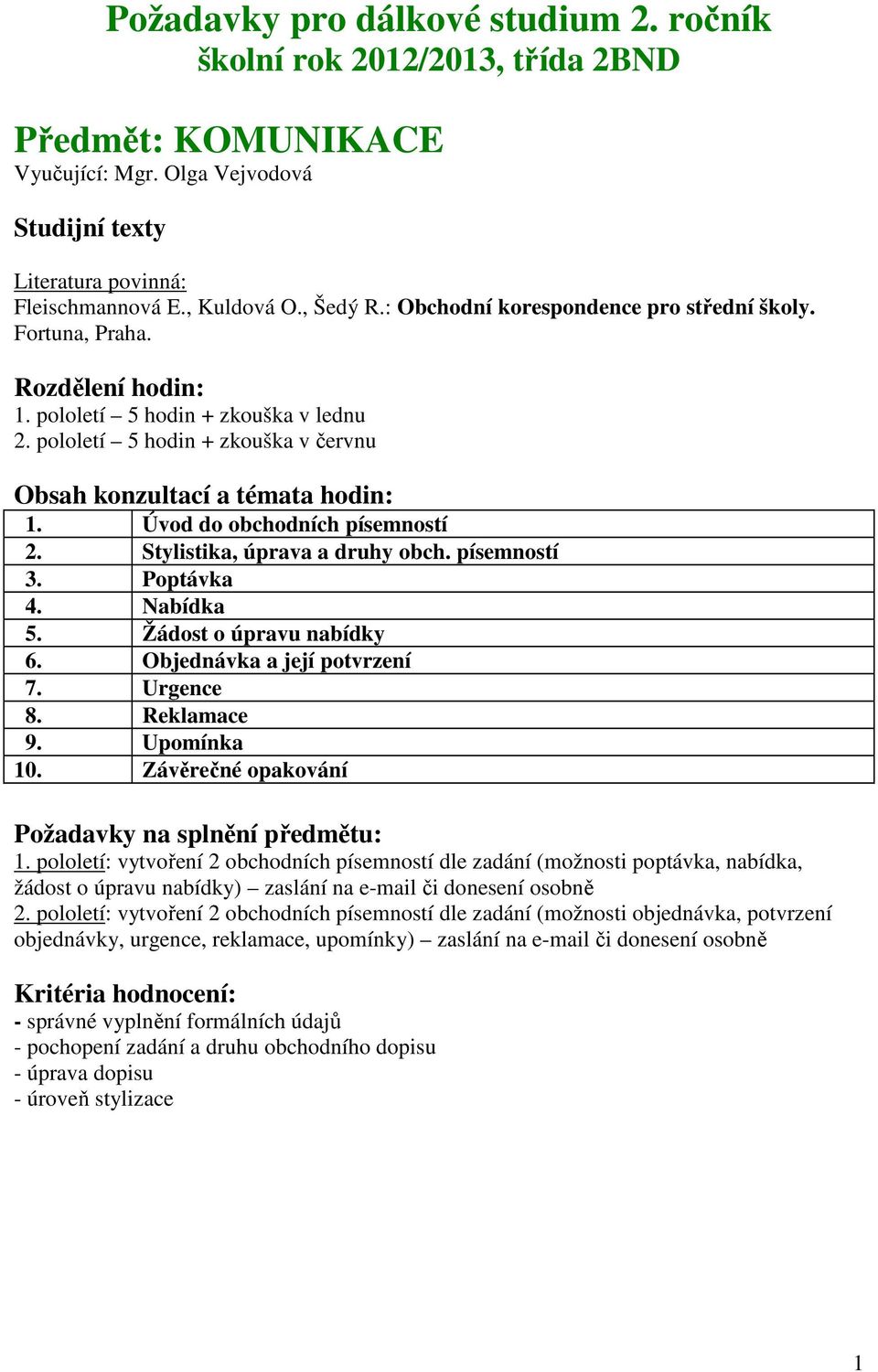 Úvod do obchodních písemností 2. Stylistika, úprava a druhy obch. písemností 3. Poptávka 4. Nabídka 5. Žádost o úpravu nabídky 6. Objednávka a její potvrzení 7. Urgence 8. Reklamace 9. Upomínka 10.