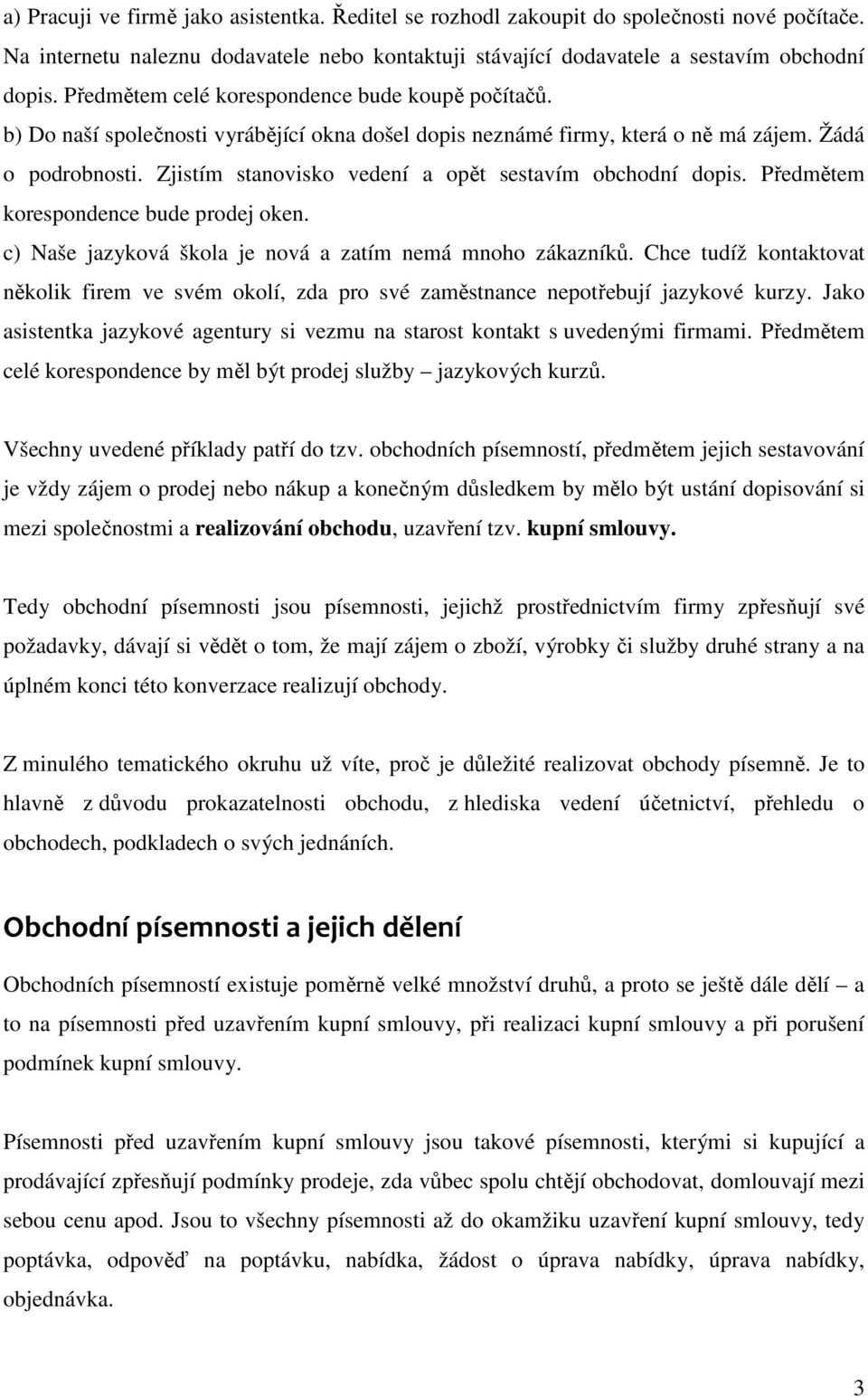 Zjistím stanovisko vedení a opět sestavím obchodní dopis. Předmětem korespondence bude prodej oken. c) Naše jazyková škola je nová a zatím nemá mnoho zákazníků.