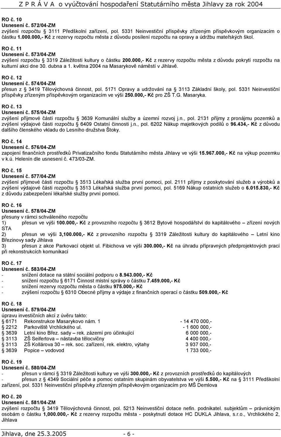 000,- Kč z rezervy rozpočtu města z důvodu pokrytí rozpočtu na kulturní akci dne 30. dubna a 1. května 2004 na Masarykově náměstí v Jihlavě. RO č. 12 Usnesení č.