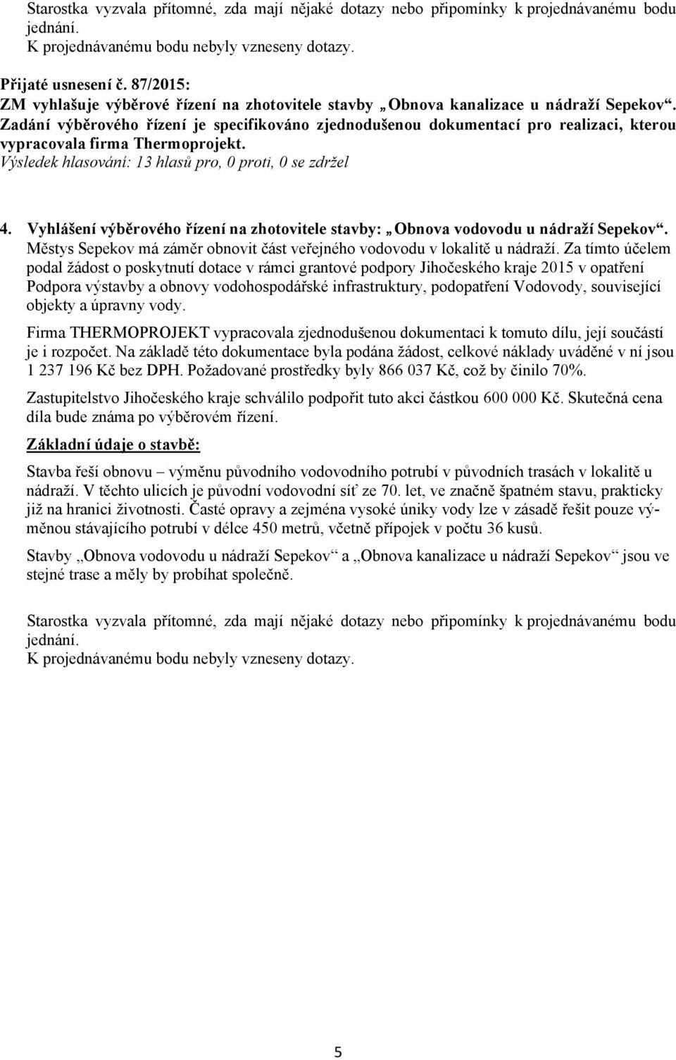 Zadání výběrového řízení je specifikováno zjednodušenou dokumentací pro realizaci, kterou vypracovala firma Thermoprojekt. 4.