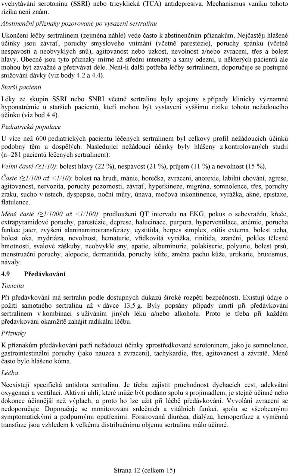 Nejčastěji hlášené účinky jsou závrať, poruchy smyslového vnímání (včetně parestézie), poruchy spánku (včetně nespavosti a neobvyklých snů), agitovanost nebo úzkost, nevolnost a/nebo zvracení, třes a