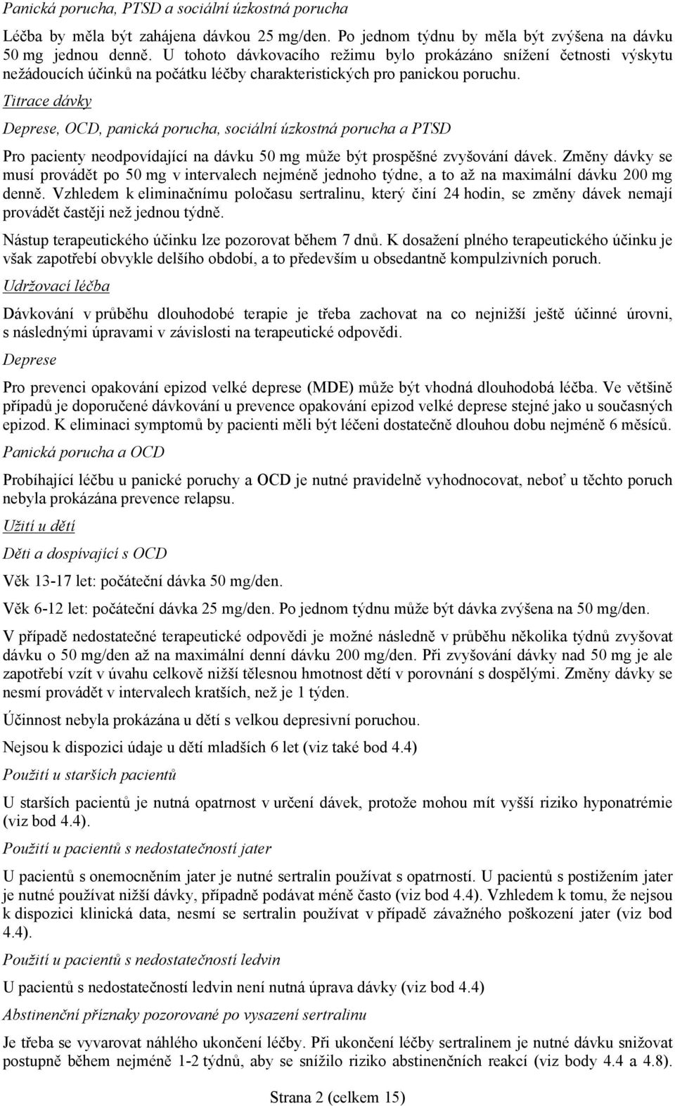 Titrace dávky Deprese, OCD, panická porucha, sociální úzkostná porucha a PTSD Pro pacienty neodpovídající na dávku 50 mg může být prospěšné zvyšování dávek.