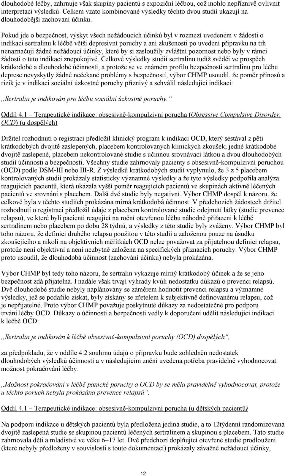 Pokud jde o bezpečnost, výskyt všech nežádoucích účinků byl v rozmezí uvedeném v žádosti o indikaci sertralinu k léčbě větší depresivní poruchy a ani zkušenosti po uvedení přípravku na trh