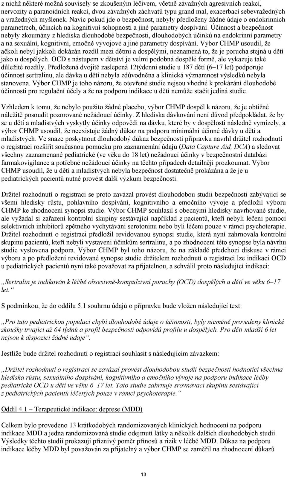 Účinnost a bezpečnost nebyly zkoumány z hlediska dlouhodobé bezpečnosti, dlouhodobých účinků na endokrinní parametry a na sexuální, kognitivní, emočně vývojové a jiné parametry dospívání.