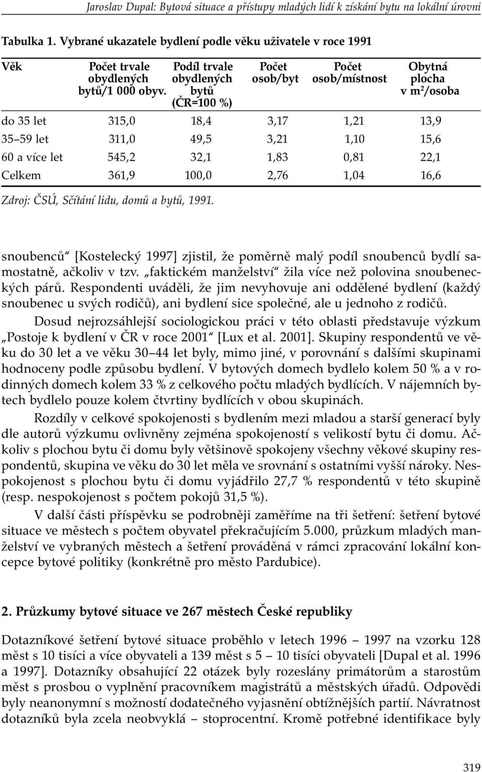 bytů v m 2 /osoba (ČR=100 %) do 35 let 315,0 18,4 3,17 1,21 13,9 35 59 let 311,0 49,5 3,21 1,10 15,6 60 a více let 545,2 32,1 1,83 0,81 22,1 Celkem 361,9 100,0 2,76 1,04 16,6 Zdroj: ČSÚ, Sčítání