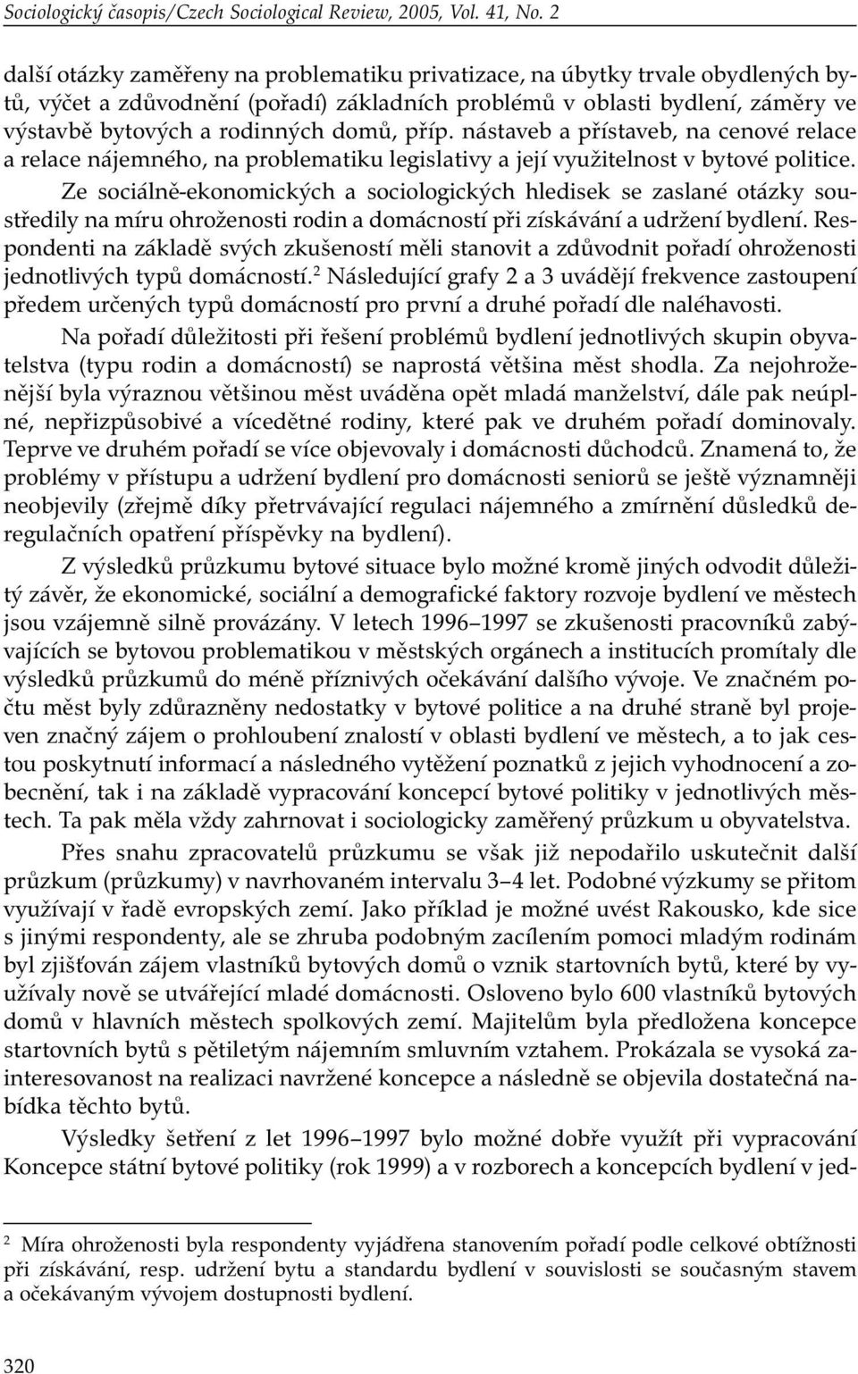 příp. nástaveb a přístaveb, na cenové relace a relace nájemného, na problematiku legislativy a její využitelnost v bytové politice.