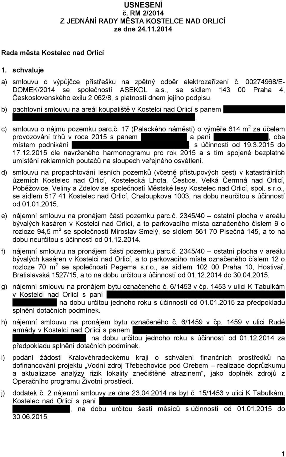 b) pachtovní smlouvu na areál koupaliště v Kostelci nad Orlicí s panem Marianem Šípošem, trvale bytem 517 41 Kostelec nad Orlicí, Rudé armády 1104. c) smlouvu o nájmu pozemku parc.č.