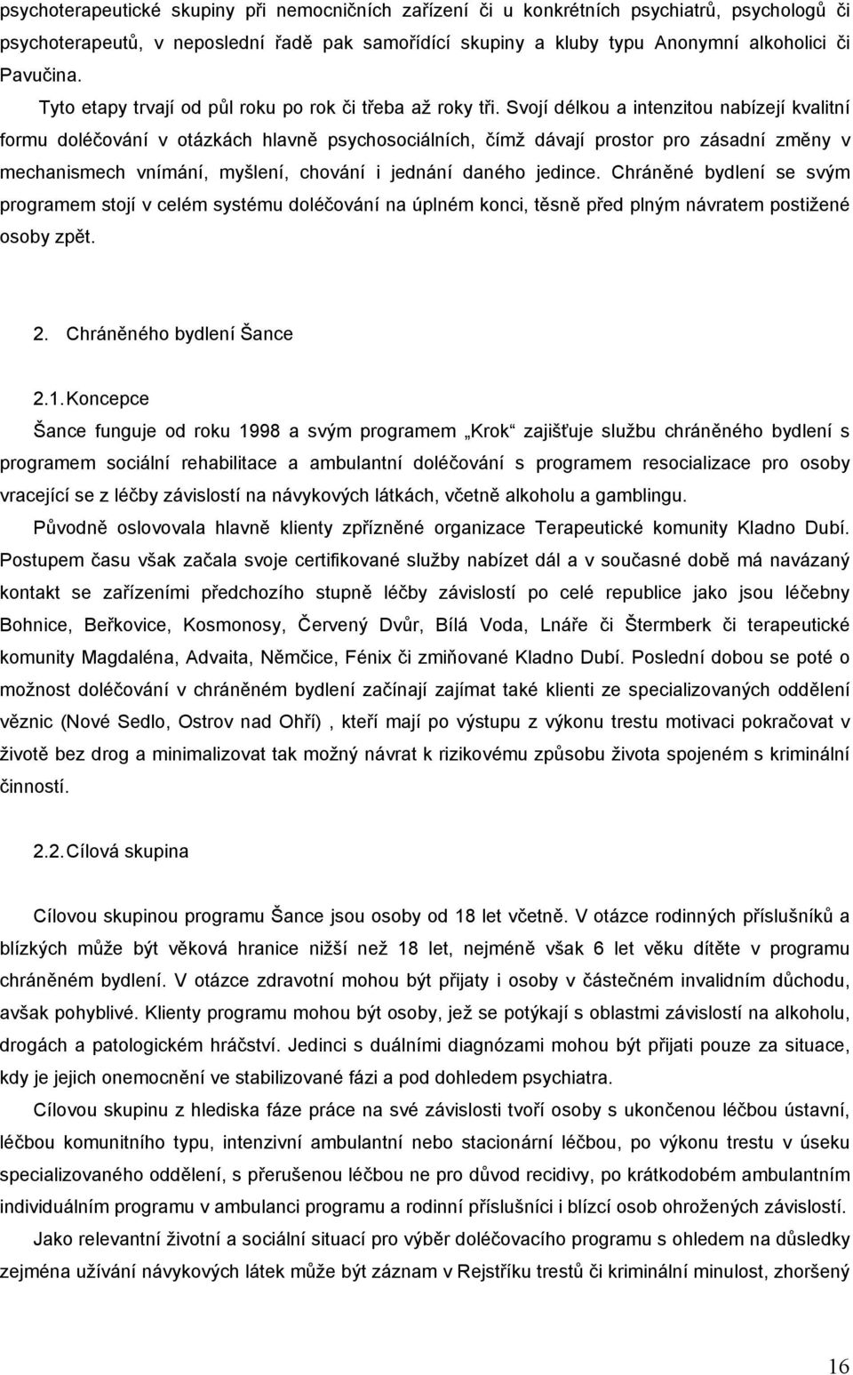 Svojí délkou a intenzitou nabízejí kvalitní formu doléčování v otázkách hlavně psychosociálních, čímž dávají prostor pro zásadní změny v mechanismech vnímání, myšlení, chování i jednání daného