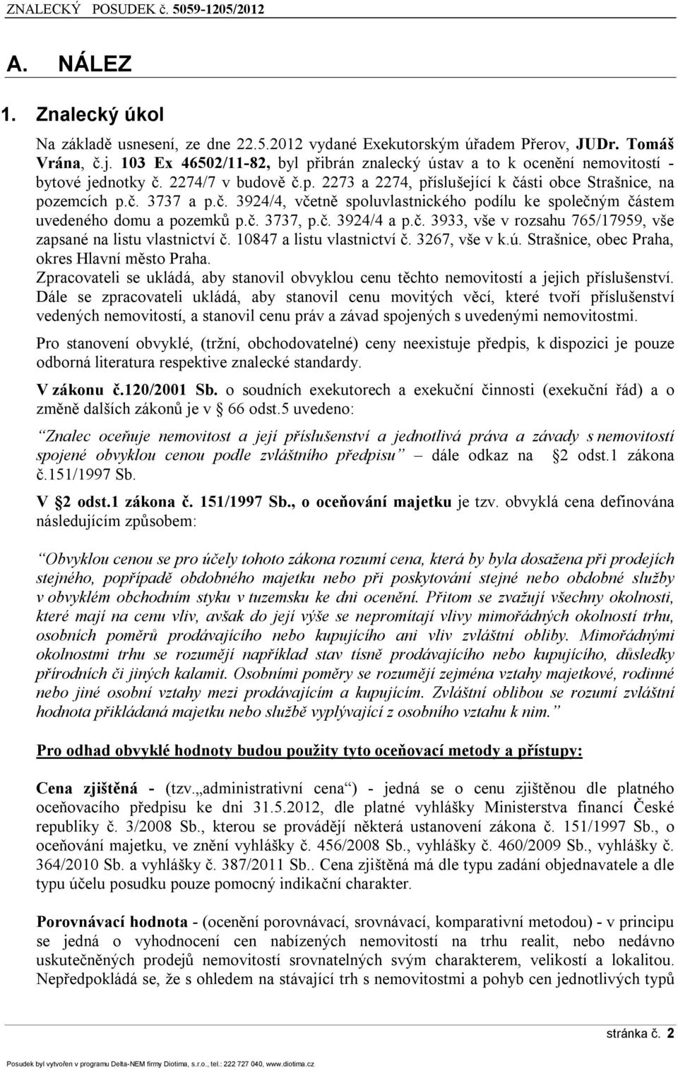 č. 3737, p.č. 3924/4 a p.č. 3933, vše v rozsahu 765/17959, vše zapsané na listu vlastnictví č. 10847 a listu vlastnictví č. 3267, vše v k.ú. Strašnice, obec Praha, okres Hlavní město Praha.