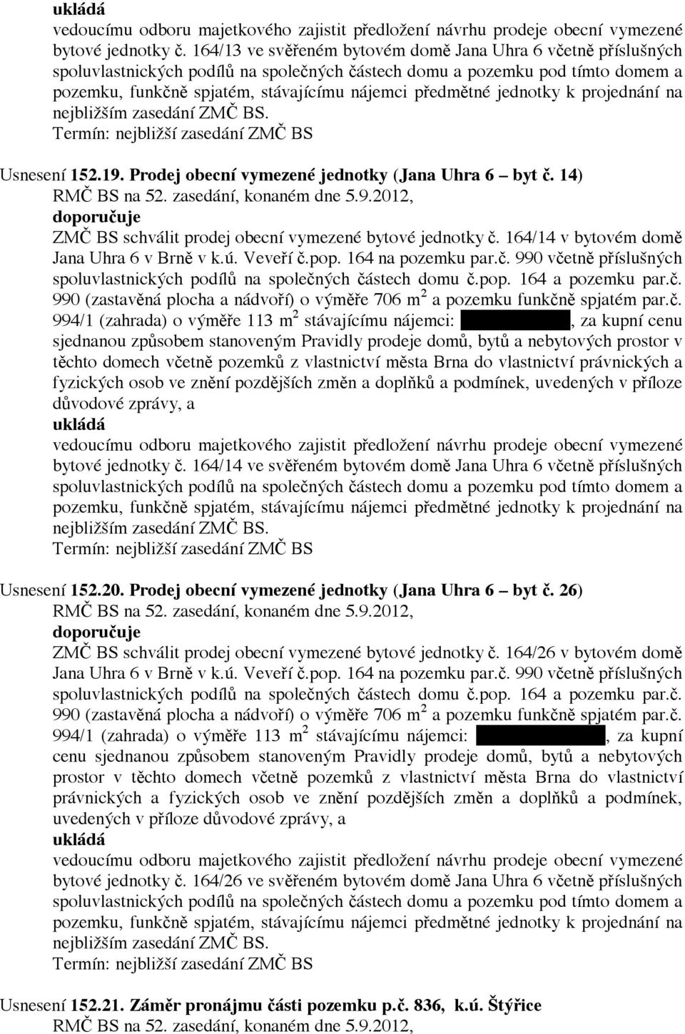 jednotky k projednání na nejbližším zasedání ZMČ BS. Termín: nejbližší zasedání ZMČ BS Usnesení 152.19. Prodej obecní vymezené jednotky (Jana Uhra 6 byt č.