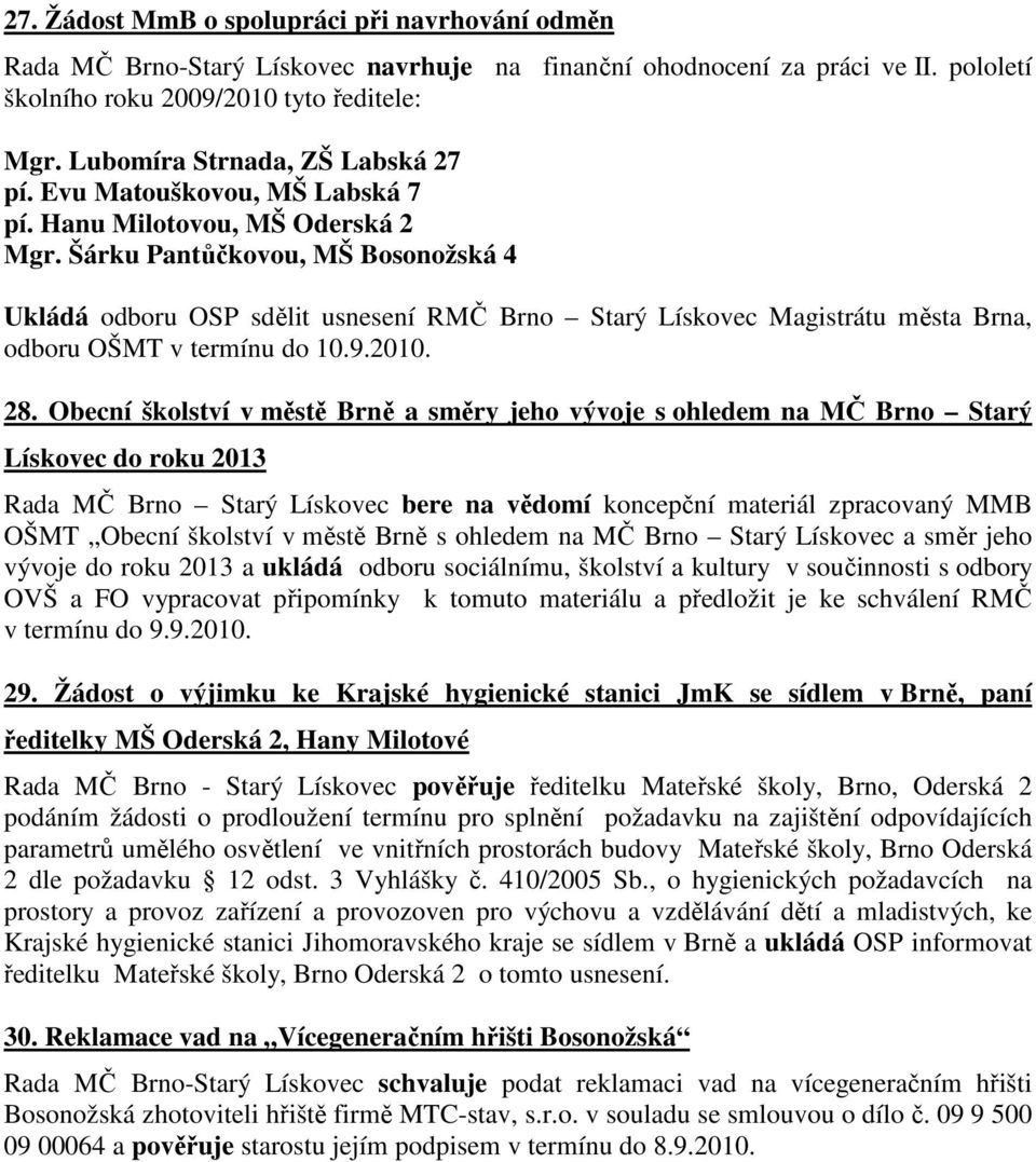 Šárku Pantůčkovou, MŠ Bosonožská 4 Ukládá odboru OSP sdělit usnesení RMČ Brno Starý Lískovec Magistrátu města Brna, odboru OŠMT v termínu do 10.9.2010. 28.