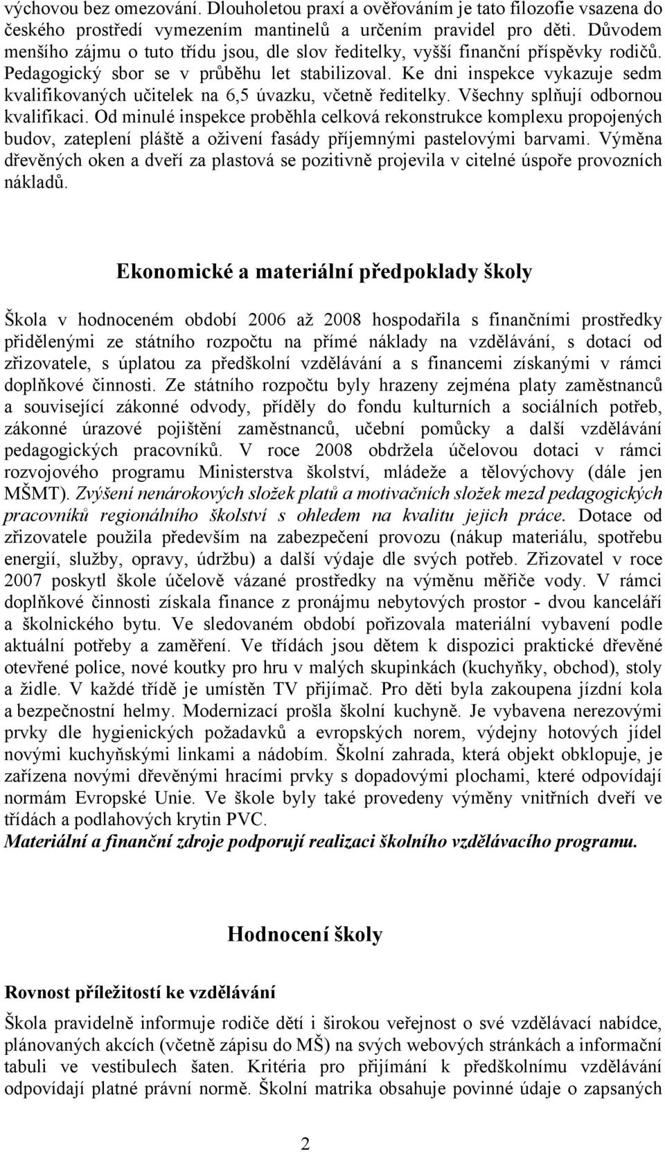 Ke dni inspekce vykazuje sedm kvalifikovaných učitelek na 6,5 úvazku, včetně ředitelky. Všechny splňují odbornou kvalifikaci.