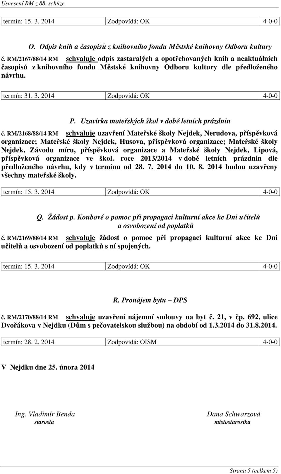 . 3. 2014 Zodpovídá: OK 4-0-0 P. Uzavírka mateřských škol v době letních prázdnin č.