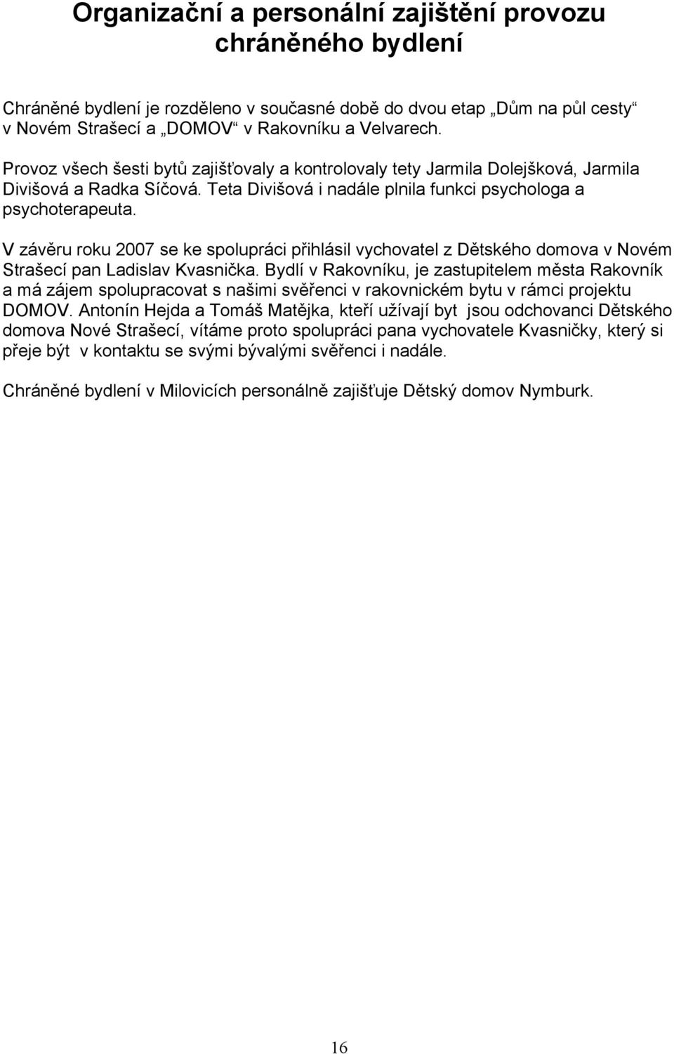 V závěru roku 2007 se ke spolupráci přihlásil vychovatel z Dětského domova v Novém Strašecí pan Ladislav Kvasnička.