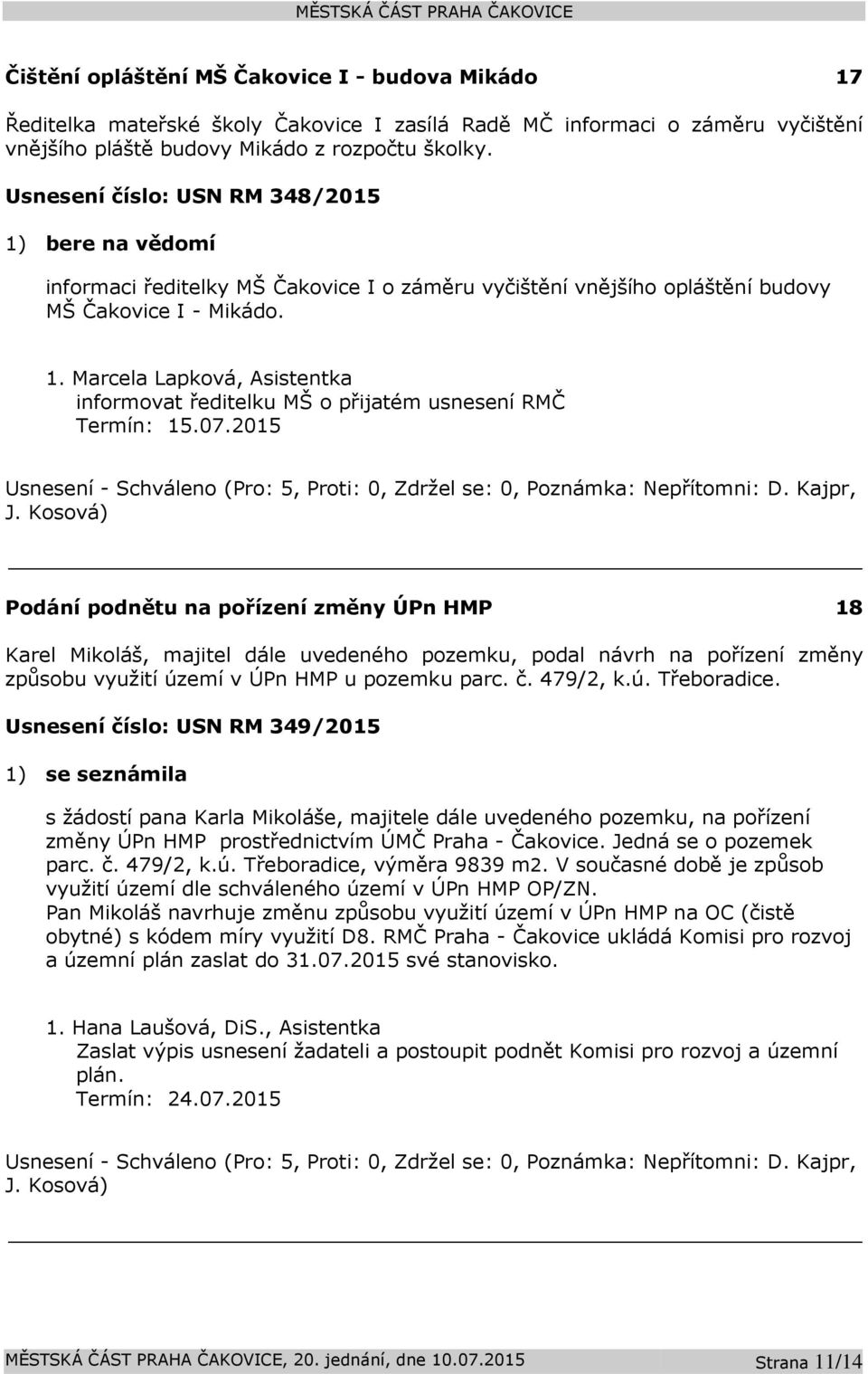 07.2015 Usnesení - Schváleno (Pro: 5, Proti: 0, Zdržel se: 0, Poznámka: Nepřítomni: D. Kajpr, J.
