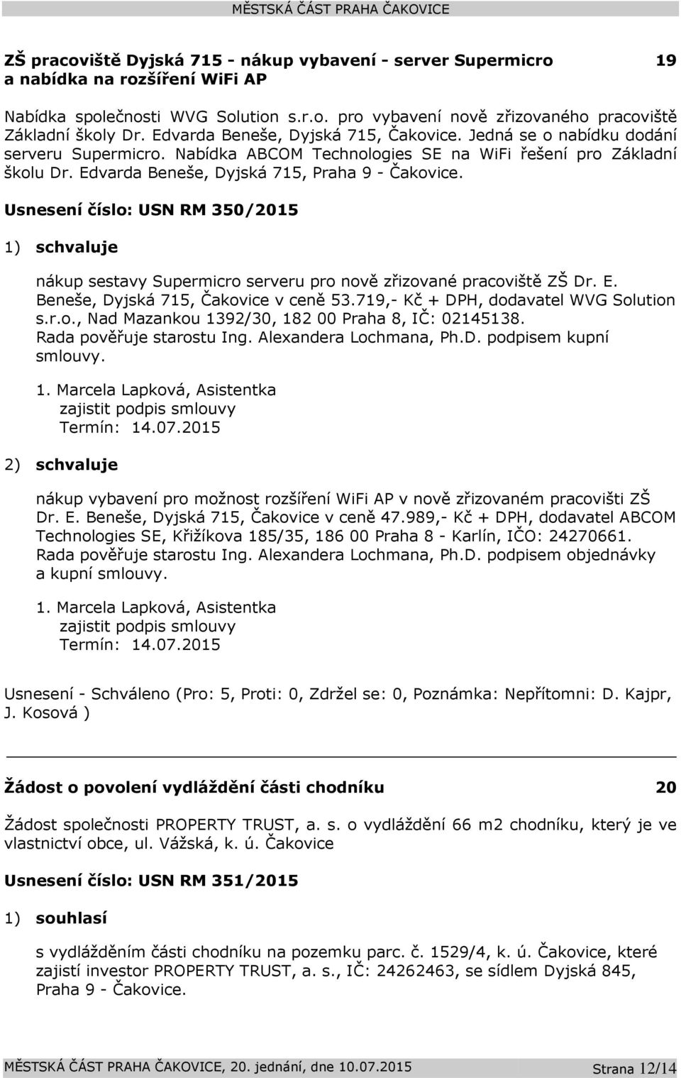 Usnesení číslo: USN RM 350/2015 1) schvaluje nákup sestavy Supermicro serveru pro nově zřizované pracoviště ZŠ Dr. E. Beneše, Dyjská 715, Čakovice v ceně 53.719,- Kč + DPH, dodavatel WVG Solution s.r.o., Nad Mazankou 1392/30, 182 00 Praha 8, IČ: 02145138.