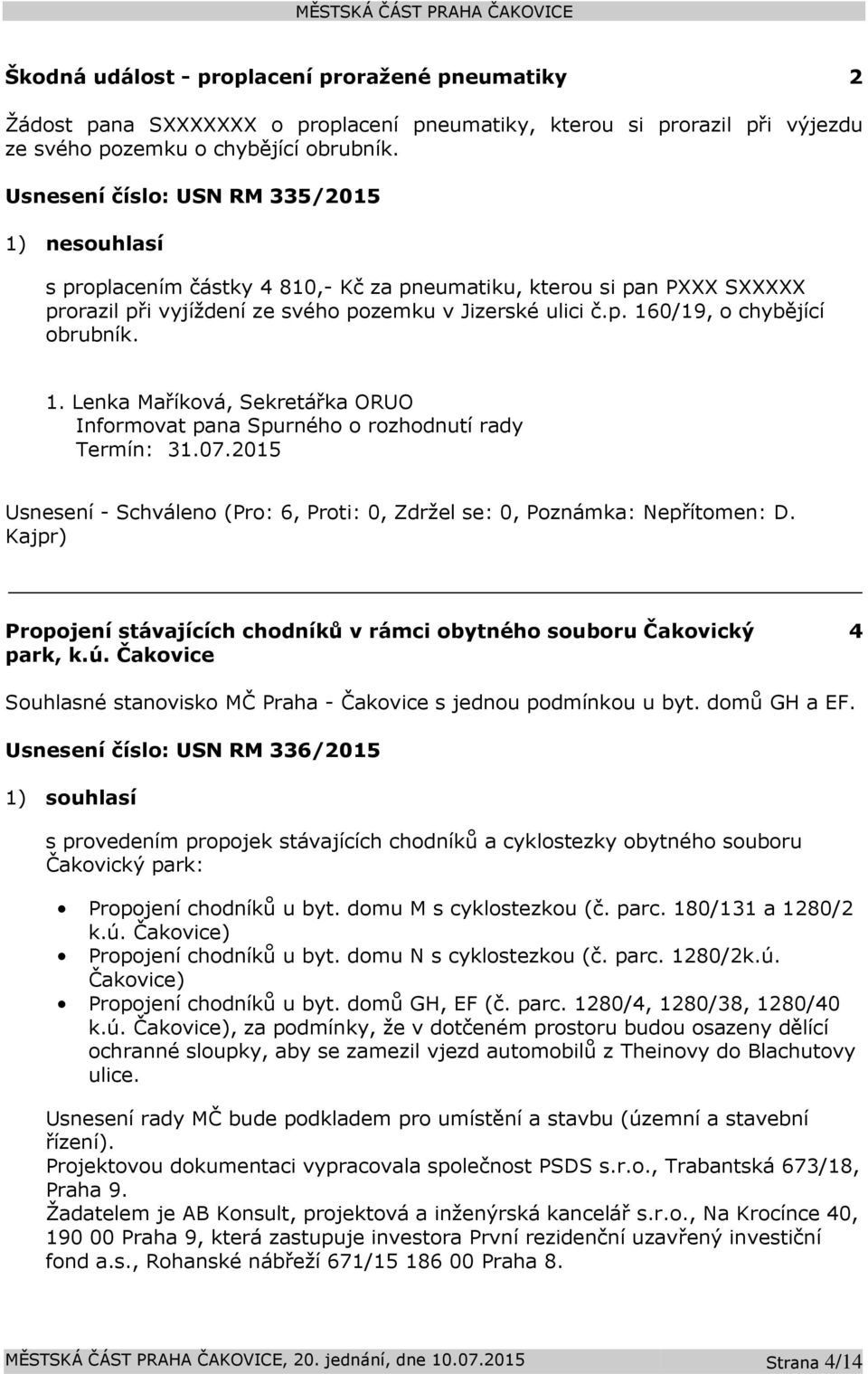 1. Lenka Maříková, Sekretářka ORUO Informovat pana Spurného o rozhodnutí rady Propojení stávajících chodníků v rámci obytného souboru Čakovický park, k.ú.