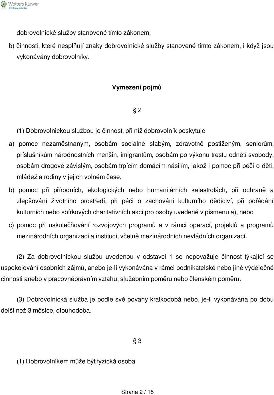 menšin, imigrantům, osobám po výkonu trestu odnětí svobody, osobám drogově závislým, osobám trpícím domácím násilím, jakož i pomoc při péči o děti, mládež a rodiny v jejich volném čase, b) pomoc při