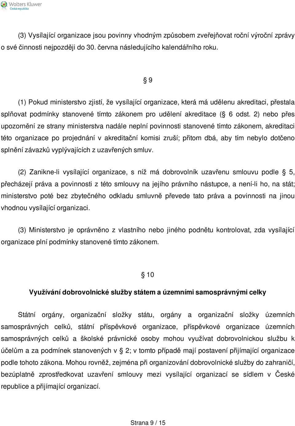 2) nebo přes upozornění ze strany ministerstva nadále neplní povinnosti stanovené tímto zákonem, akreditaci této organizace po projednání v akreditační komisi zruší; přitom dbá, aby tím nebylo