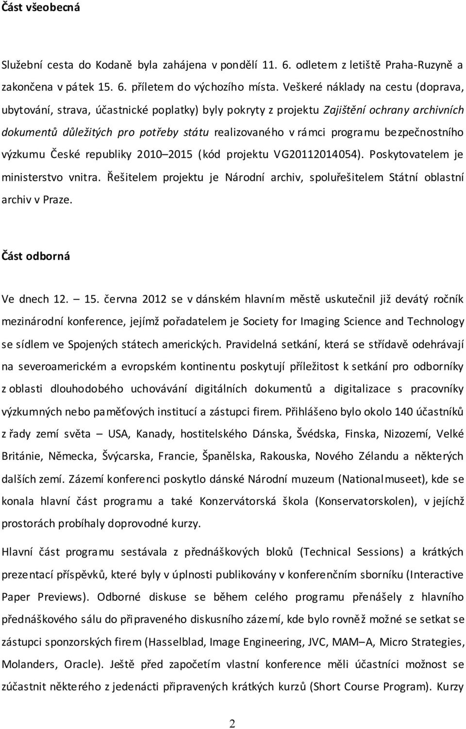 bezpečnostního výzkumu České republiky 2010 2015 (kód projektu VG20112014054). Poskytovatelem je ministerstvo vnitra.