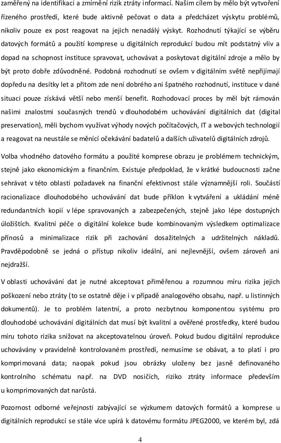 Rozhodnutí týkající se výběru datových formátů a použití komprese u digitálních reprodukcí budou mít podstatný vliv a dopad na schopnost instituce spravovat, uchovávat a poskytovat digitální zdroje a