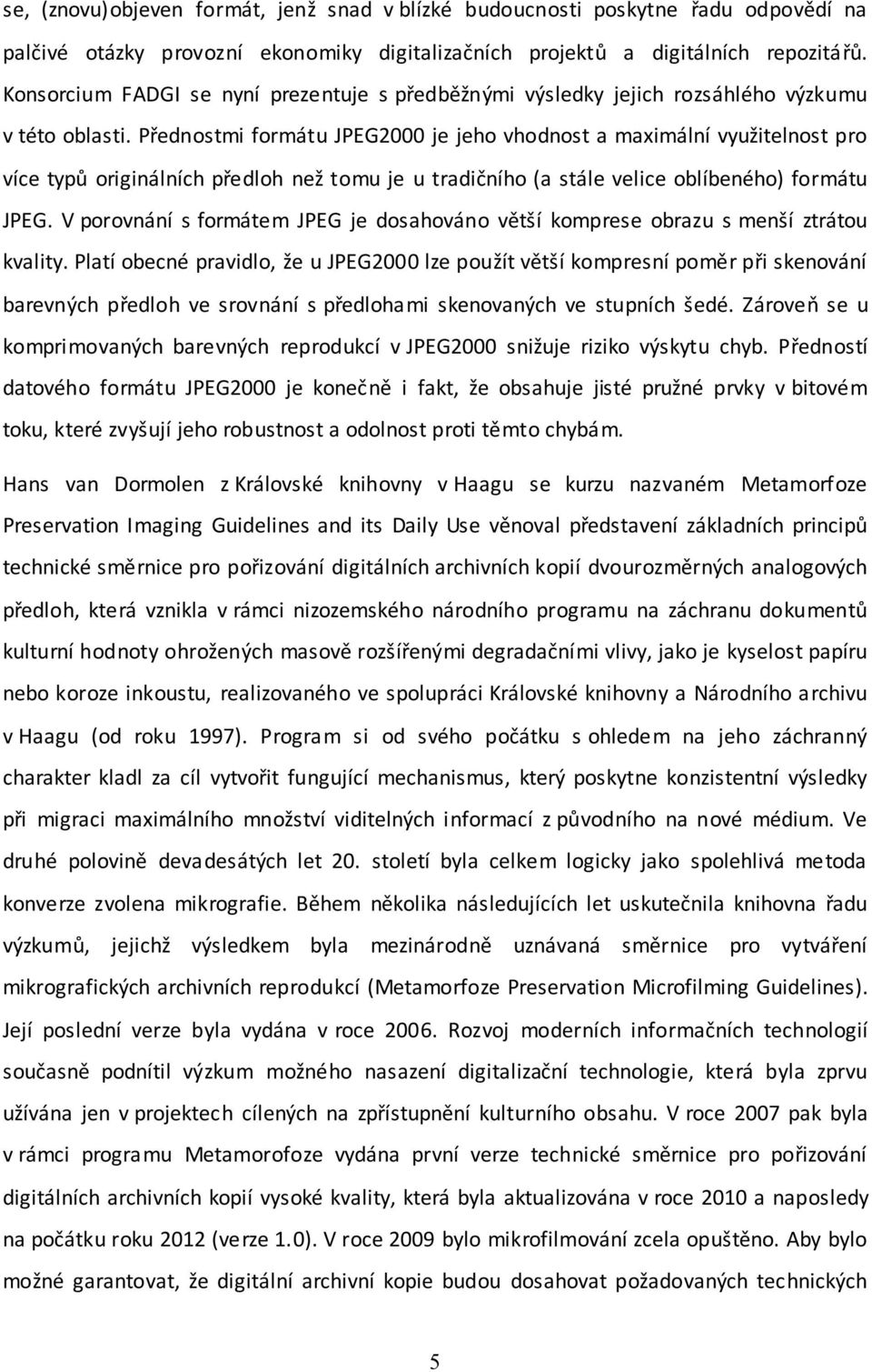 Přednostmi formátu JPEG2000 je jeho vhodnost a maximální využitelnost pro více typů originálních předloh než tomu je u tradičního (a stále velice oblíbeného) formátu JPEG.