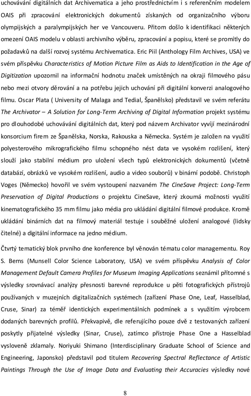 Eric Piil (Anthology Film Archives, USA) ve svém příspěvku Characteristics of Motion Picture Film as Aids to Identification in the Age of Digitization upozornil na informační hodnotu značek