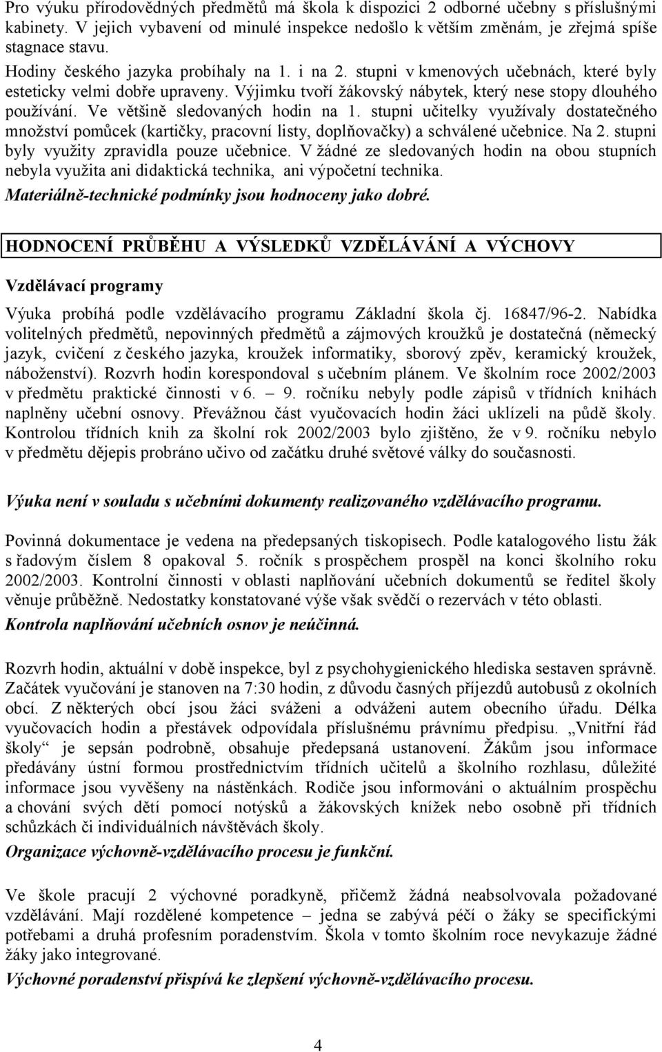 Ve většině sledovaných hodin na 1. stupni učitelky využívaly dostatečného množství pomůcek (kartičky, pracovní listy, doplňovačky) a schválené učebnice. Na 2.