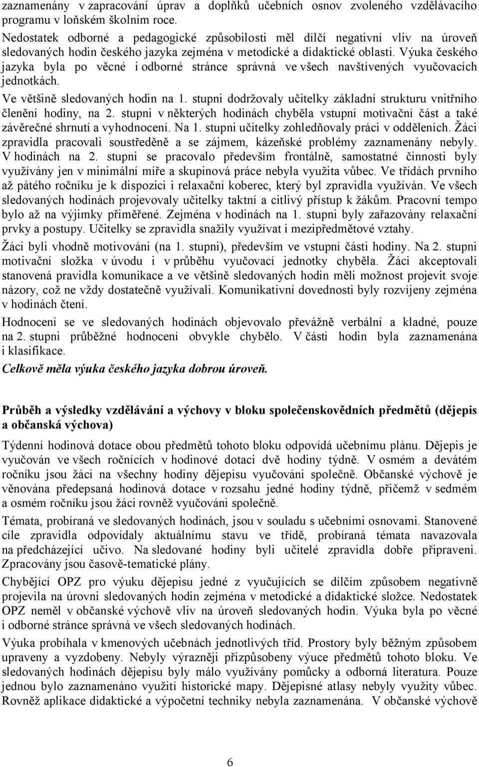 Výuka českého jazyka byla po věcné i odborné stránce správná ve všech navštívených vyučovacích jednotkách. Ve většině sledovaných hodin na 1.