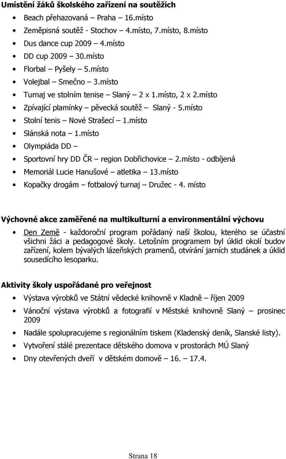 místo Olympiáda DD Sportovní hry DD ČR region Dobřichovice 2.místo - odbíjená Memoriál Lucie Hanušové atletika 13.místo Kopačky drogám fotbalový turnaj Družec - 4.