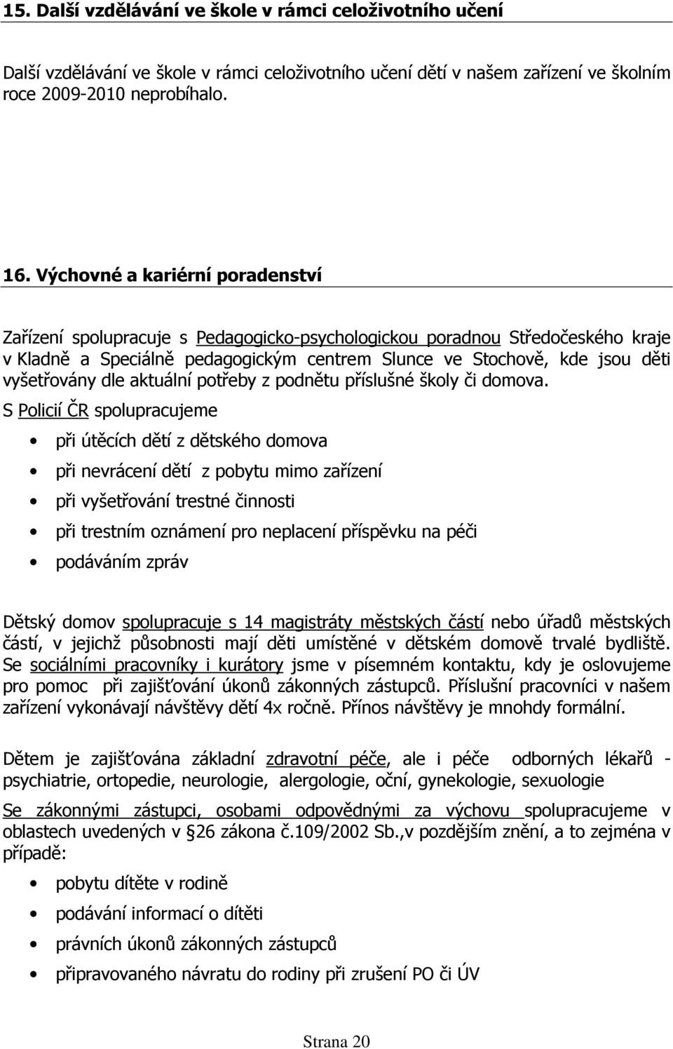 dle aktuální potřeby z podnětu příslušné školy či domova.