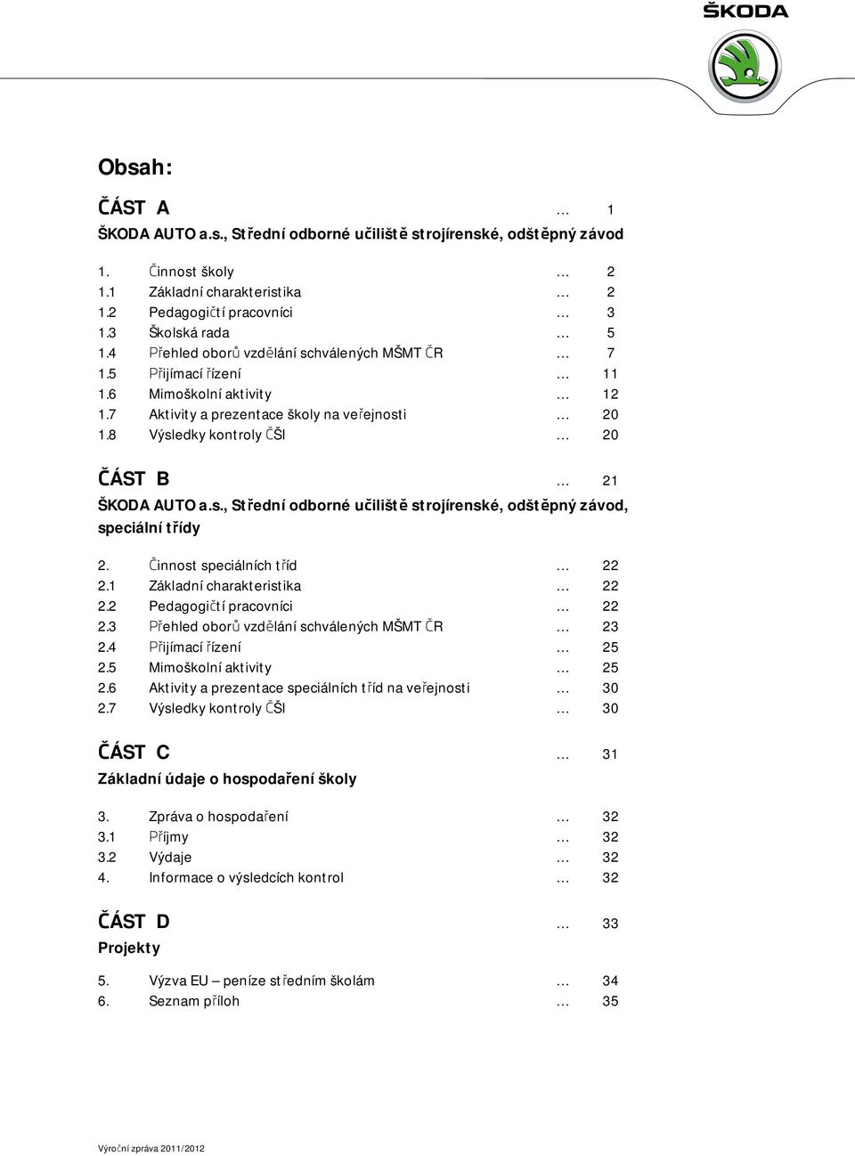 Činnost speciálních tříd 22 2.1 Základní charakteristika 22 2.2 Pedagogičtí pracovníci 22 2.3 Přehled oborů vzdělání schválených MŠMT ČR 23 2.4 Přijímací řízení 25 2.5 Mimoškolní aktivity 25 2.