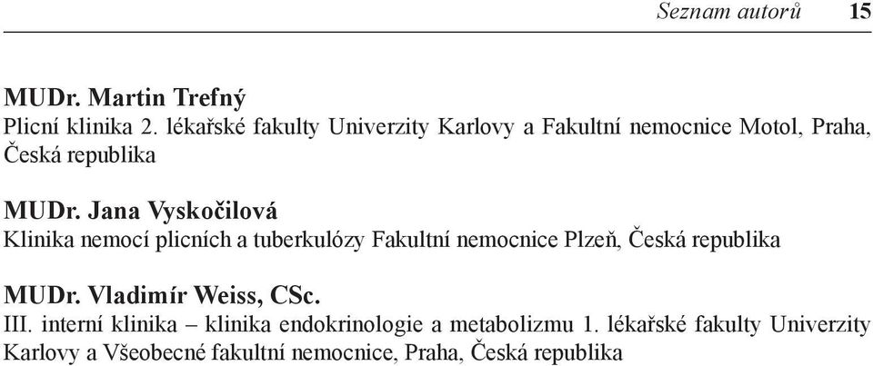 Jana Vyskočilová Klinika nemocí plicních a tuberkulózy Fakultní nemocnice Plzeň, Česká republika MUDr.