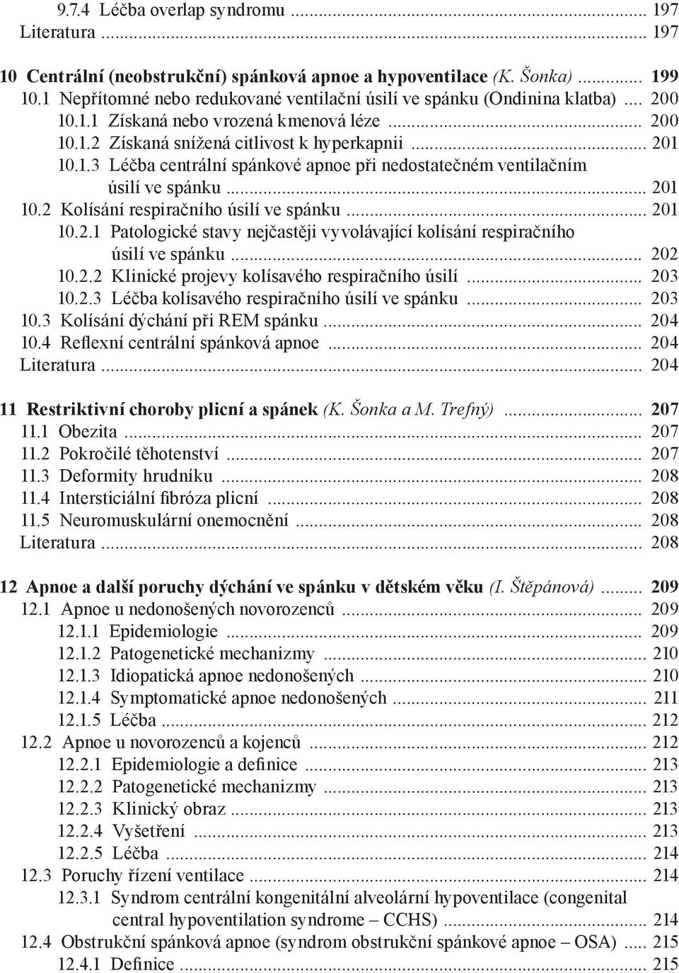 .. 201 10.2 Kolísání respiračního úsilí ve spánku... 201 10.2.1 Patologické stavy nejčastěji vyvolávající kolísání respiračního úsilí ve spánku... 202 10.2.2 Klinické projevy kolísavého respiračního úsilí.