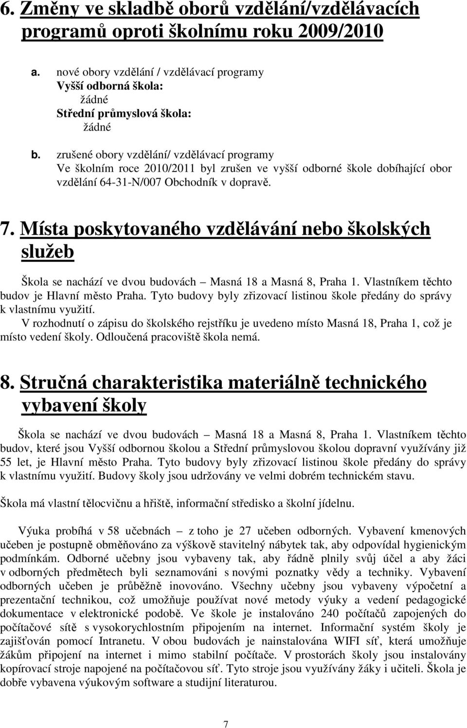 Místa poskytovaného vzdělávání nebo školských služeb Škola se nachází ve dvou budovách Masná 18 a Masná 8, Praha 1. Vlastníkem těchto budov je Hlavní město Praha.