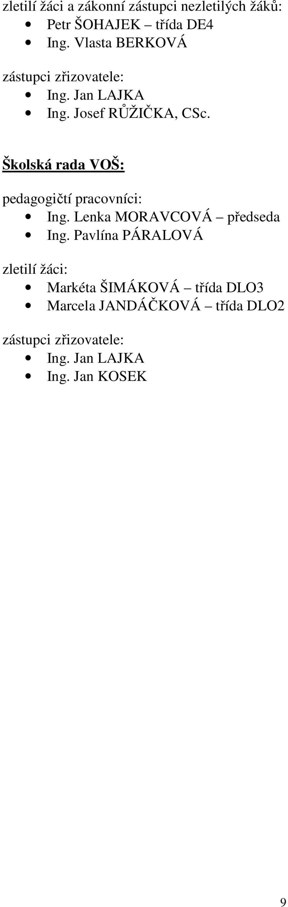 Školská rada VOŠ: pedagogičtí pracovníci: Ing. Lenka MORAVCOVÁ předseda Ing.