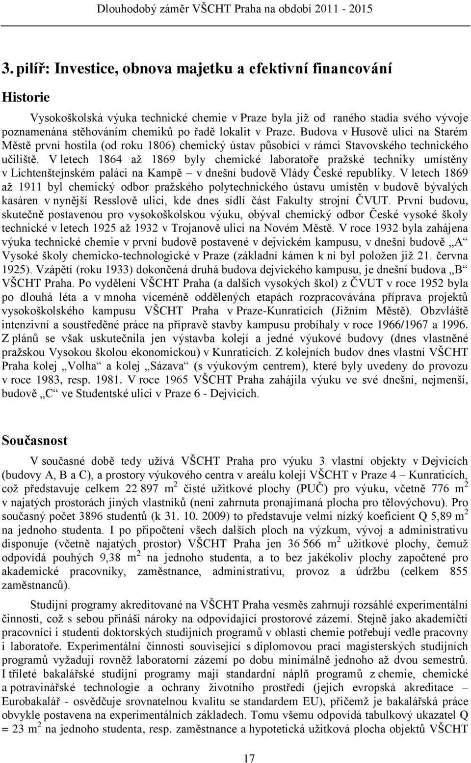 V letech 1864 aţ 1869 byly chemické laboratoře praţské techniky umístěny v Lichtenštejnském paláci na Kampě v dnešní budově Vlády České republiky.