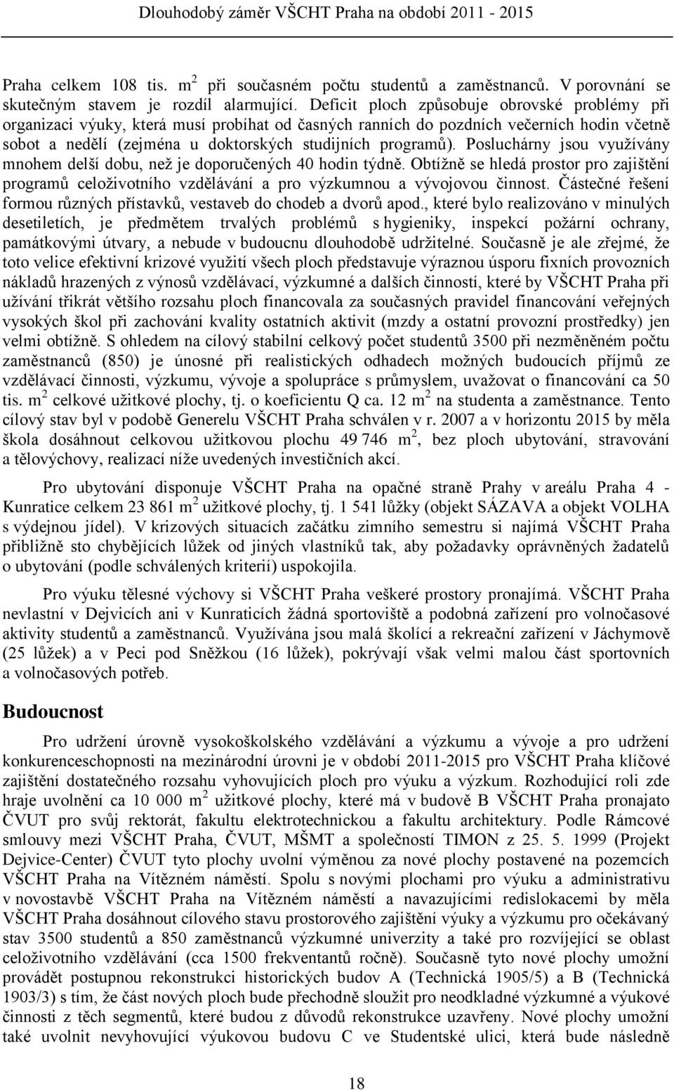 Posluchárny jsou vyuţívány mnohem delší dobu, neţ je doporučených 40 hodin týdně. Obtíţně se hledá prostor pro zajištění programů celoţivotního vzdělávání a pro výzkumnou a vývojovou činnost.