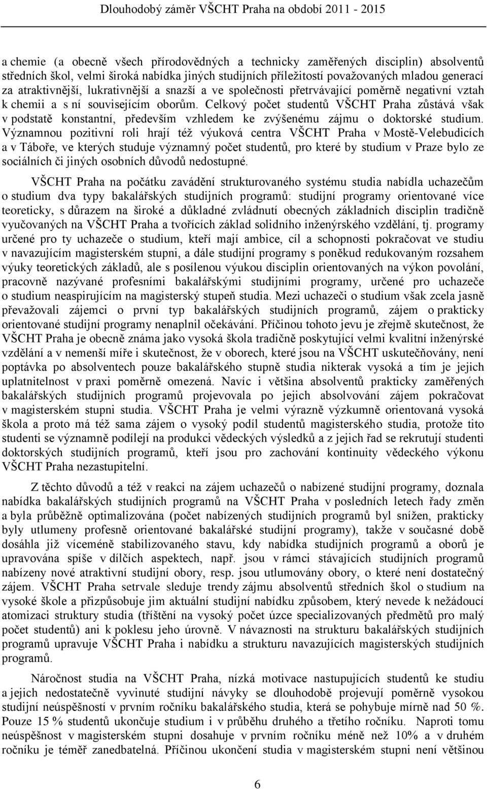 Celkový počet studentů VŠCHT Praha zůstává však v podstatě konstantní, především vzhledem ke zvýšenému zájmu o doktorské studium.