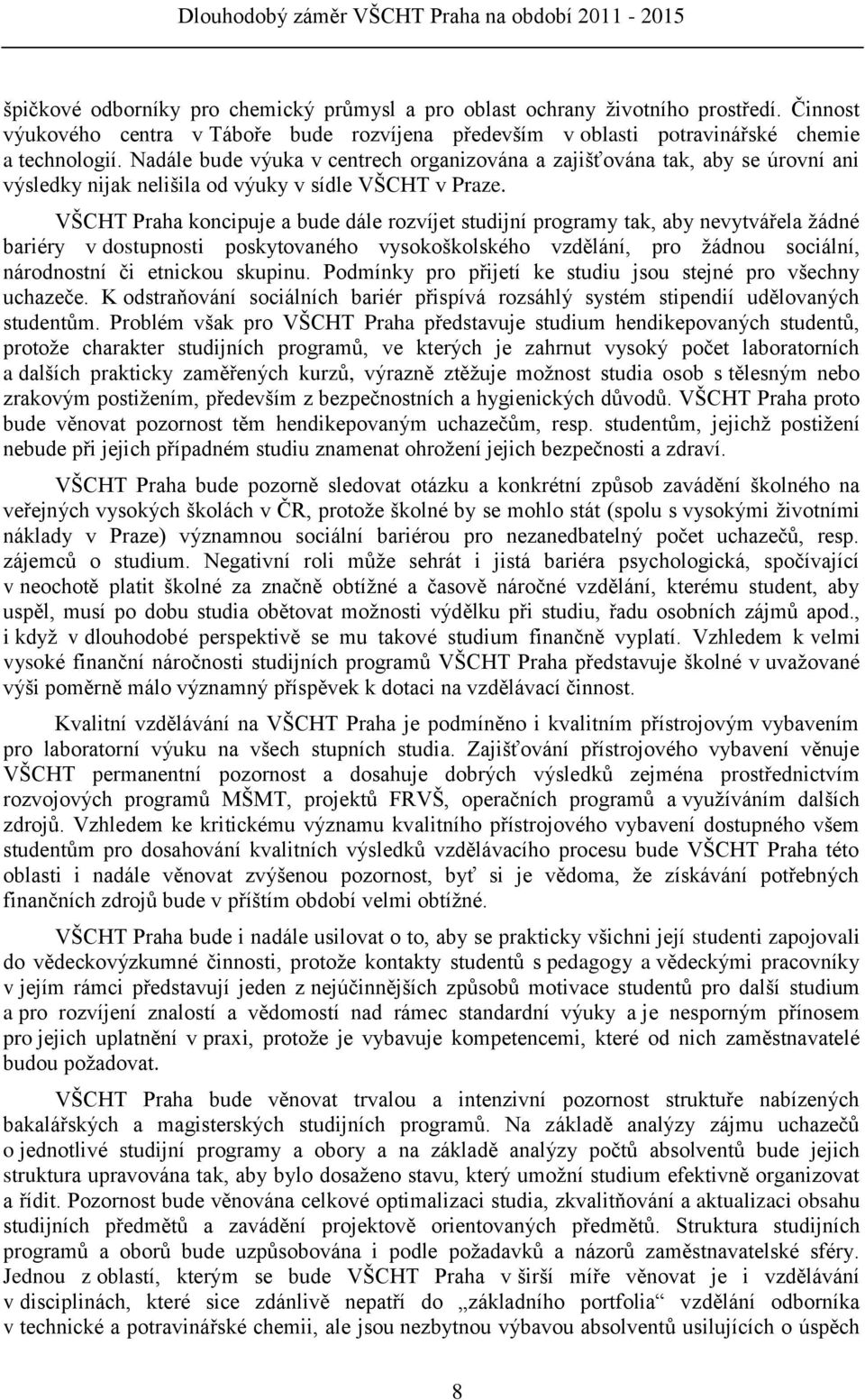 VŠCHT Praha koncipuje a bude dále rozvíjet studijní programy tak, aby nevytvářela ţádné bariéry v dostupnosti poskytovaného vysokoškolského vzdělání, pro ţádnou sociální, národnostní či etnickou