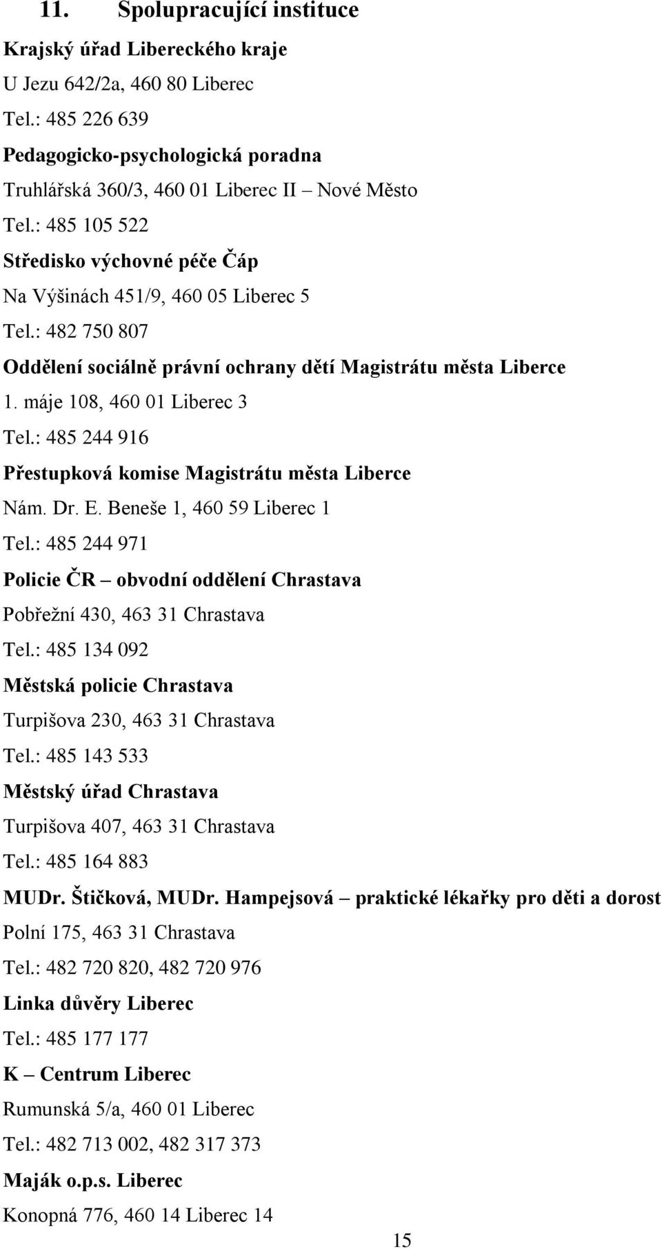 : 485 244 916 Přestupková komise Magistrátu města Liberce Nám. Dr. E. Beneše 1, 460 59 Liberec 1 Tel.: 485 244 971 Policie ČR obvodní oddělení Chrastava Pobřeţní 430, 463 31 Chrastava Tel.