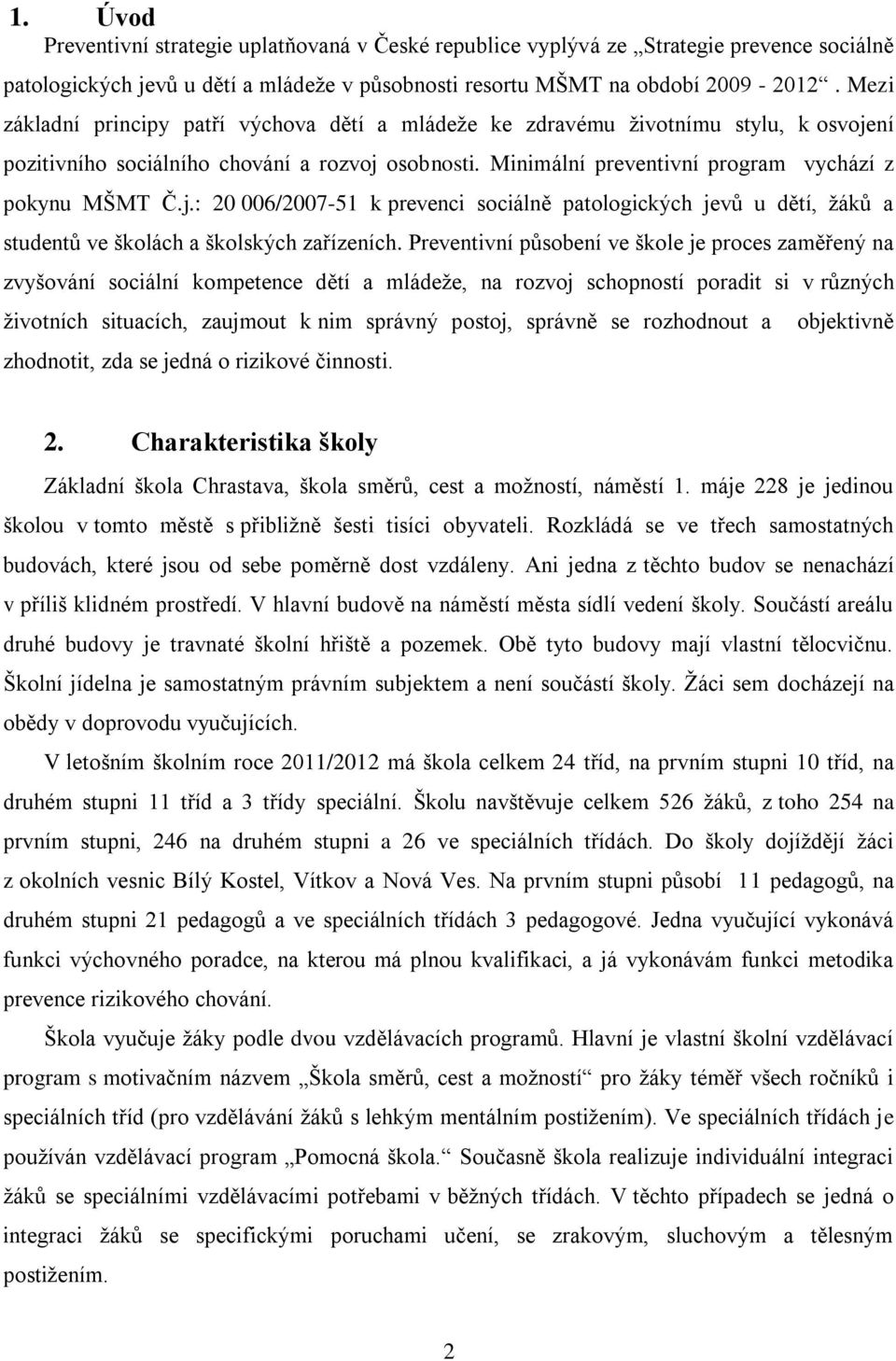 ní pozitivního sociálního chování a rozvoj osobnosti. Minimální preventivní program vychází z pokynu MŠMT Č.j.: 20 006/2007-51 k prevenci sociálně patologických jevů u dětí, ţáků a studentů ve školách a školských zařízeních.