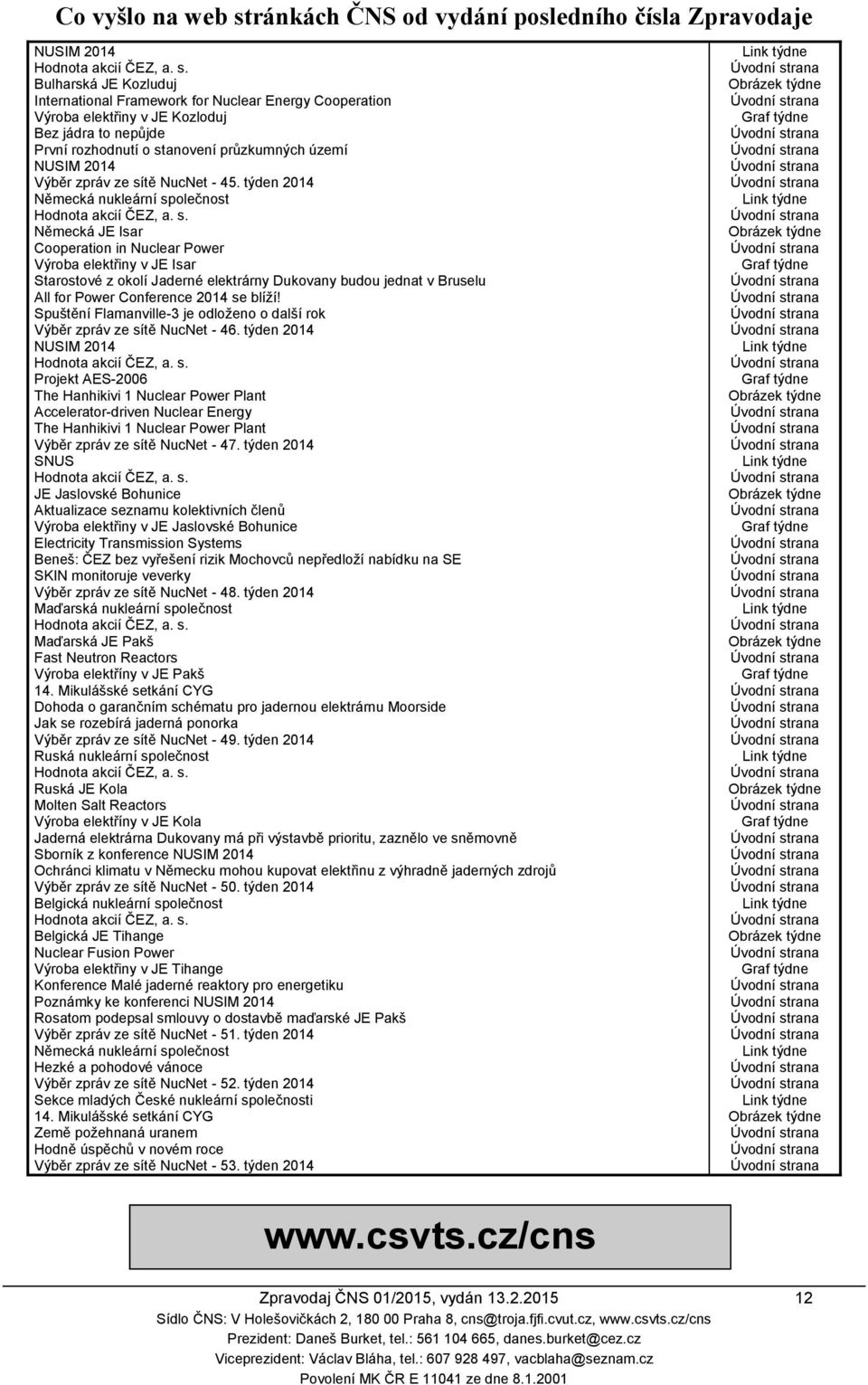 týden 2014 Německá nukleární společnost Německá JE Isar Cooperation in Nuclear Power Výroba elektřiny v JE Isar Starostové z okolí Jaderné elektrárny Dukovany budou jednat v Bruselu All for Power