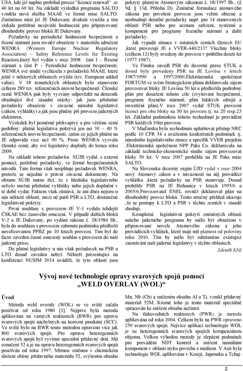 Požadavky na periodické hodnocení bezpečnosti a řízené stárnutí jsou rovněž obsaženy v materiálu sdružení WENRA (Western Europe Nuclear Regulatory Association) Safety Reference Levels for Existing